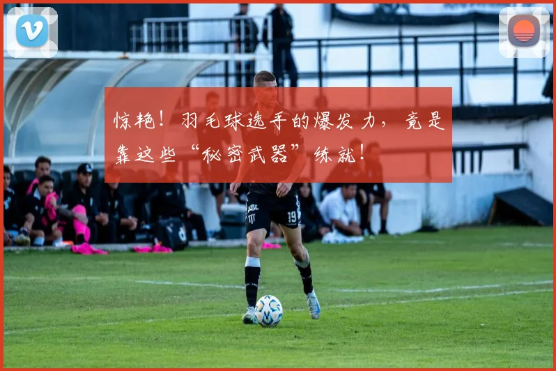 惊艳！羽毛球选手的爆发力，竟是靠这些“秘密武器”练就！
