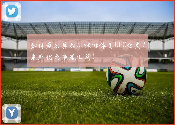 如何最划算购买咪咕体育UFC会员？最新优惠渠道汇总！