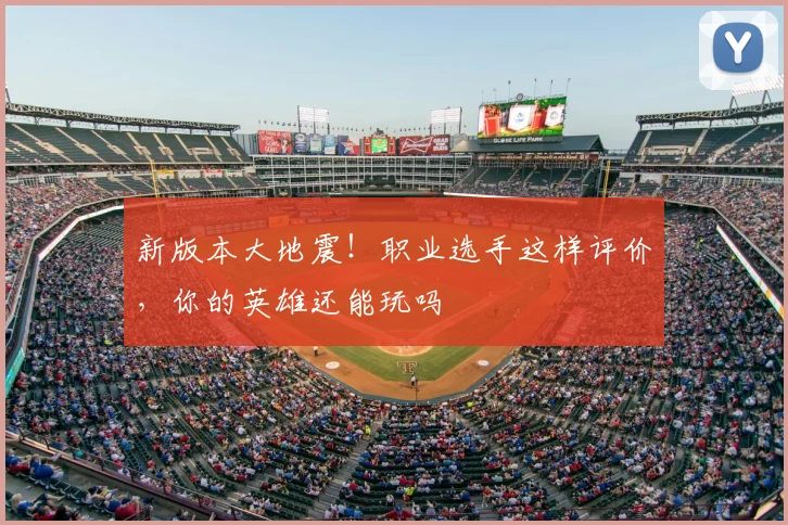 新版本大地震！职业选手这样评价，你的英雄还能玩吗
